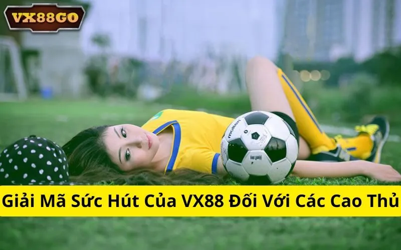 Giải Mã Sức Hút Của VX88 Đối Với Các Cao Thủ